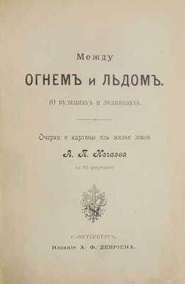 Нечаев А.П. Между огнем и льдом (О вулканах и ледниках). Очерки и картины из жизни земли А.П. Нечаева. СПб., 1899.